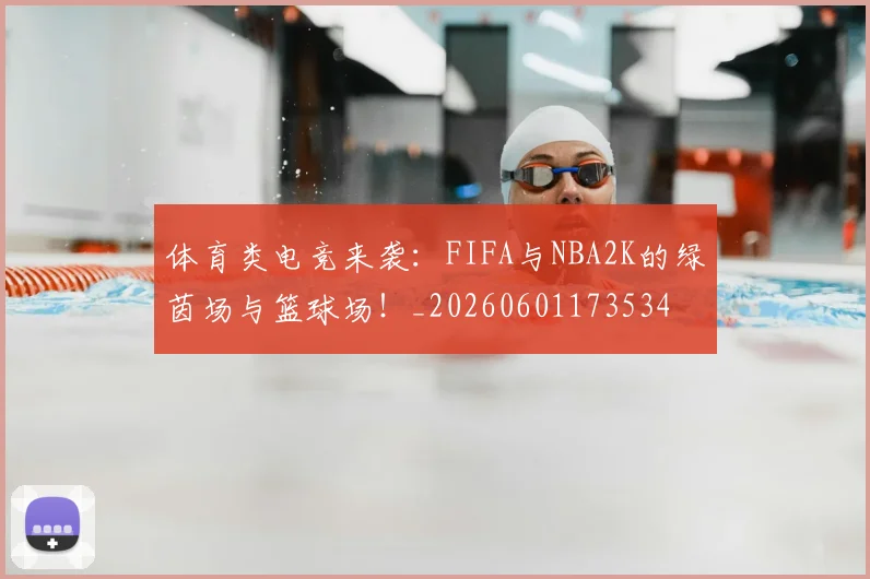 体育类电竞来袭：FIFA与NBA2K的绿茵场与篮球场！_20260601173534