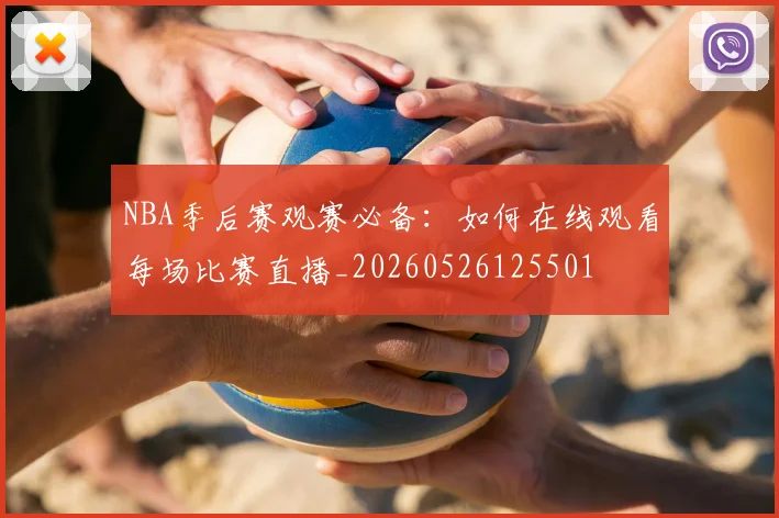 NBA季后赛观赛必备：如何在线观看每场比赛直播_20260526125501