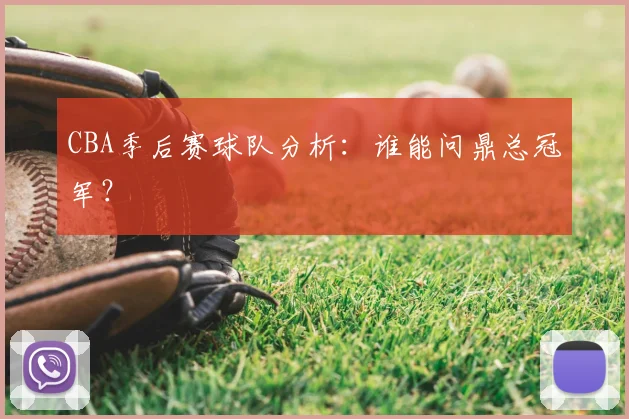 CBA季后赛球队分析：谁能问鼎总冠军？