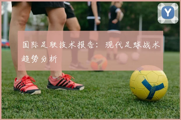国际足联技术报告：现代足球战术趋势分析