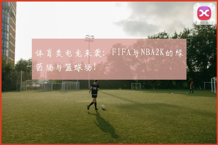 体育类电竞来袭：FIFA与NBA2K的绿茵场与篮球场！