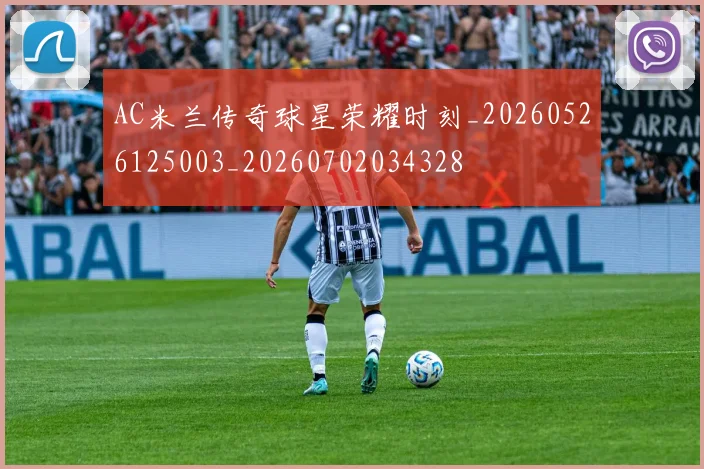 AC米兰传奇球星荣耀时刻_20260526125003_20260702034328