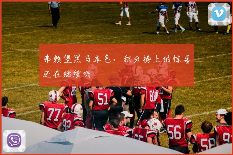 弗赖堡黑马本色,积分榜上的惊喜还在继续吗